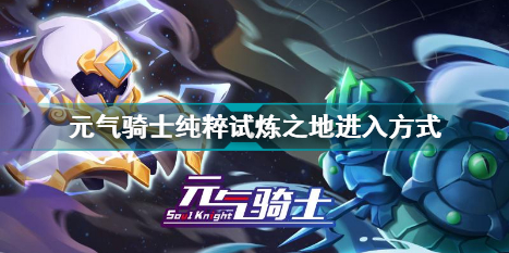 元气骑士纯粹试炼之地坐标在哪？怎么进？