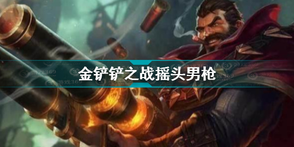 金铲铲之战摇头男枪怎么玩